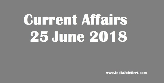 Exam Power: 25 June 2018 Today Current Affairs :