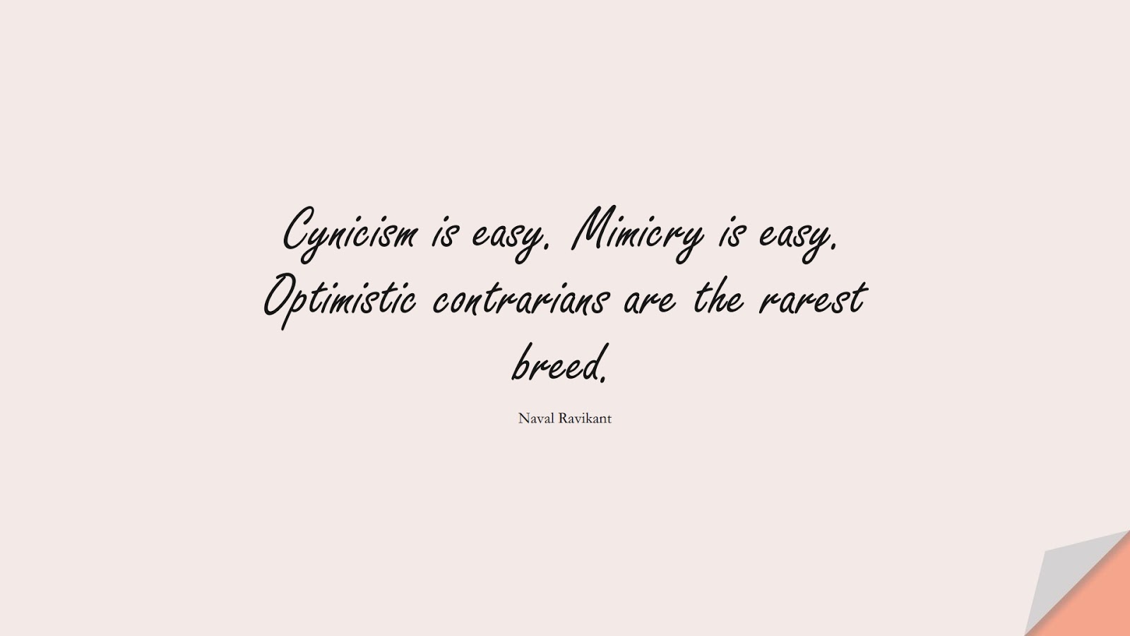 Cynicism is easy. Mimicry is easy. Optimistic contrarians are the rarest breed. (Naval Ravikant);  #InspirationalQuotes