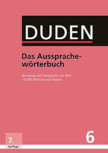 Duden – Das Aussprachewörterbuch: Betonung und Aussprache von über 132.000 Wörtern und Namen (Duden - Deutsche Sprache in 12 Bänden)