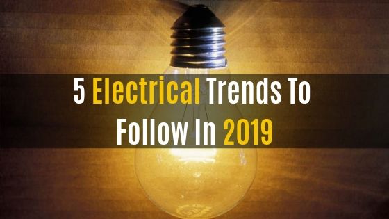 5 Electrical Trends to Follow In 2019