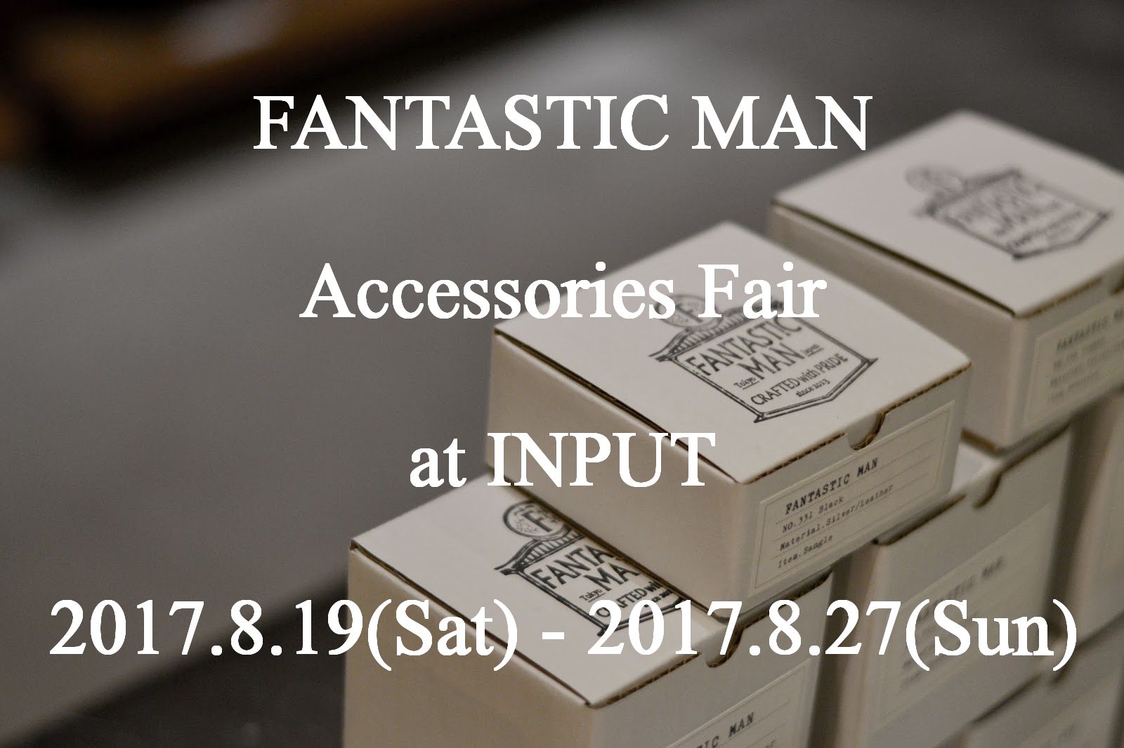 FANTASTIC MAN / ファンタスティックマン「Accessories Fair」 - input staff blog