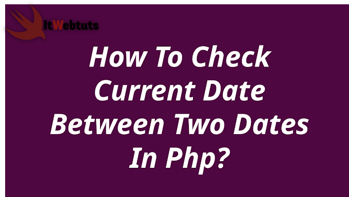 How To Check Current Date Between Two Dates In Php? 