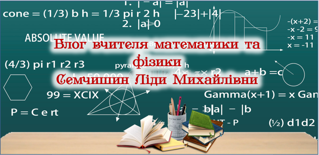 Блог вчителя математики та фізики Семчишин Ліди Михайлівни