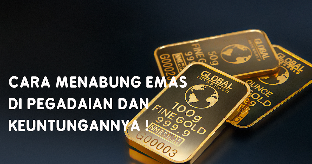 Cara Menabung Emas Di Pegadaian dan Keuntungannya Hasbundoya