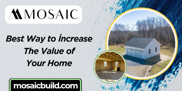 Best Way to İncrease The Value of Your Home - Mosaic Design Build