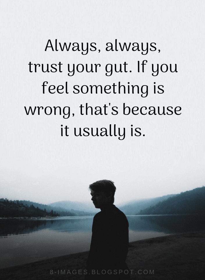 Gut Feeling Quotes Always, always, trust your gut. If you feel ...
