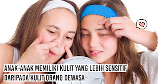 Anak-anak memiliki kulit yang lebih sensitif daripada kulit orang dewasa