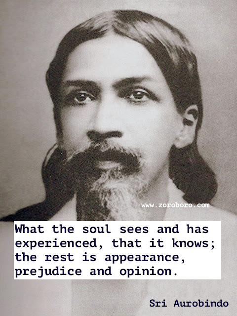 Sri Aurobindo Quotes, Life Quotes, Soul Quotes, Sri Aurobindo Spirituality Quotes, Sri Aurobindo Yoga Quotes. Sri Aurobindo Teachings