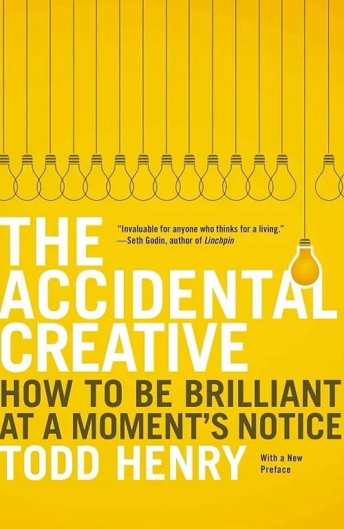 The Accidental Creative: How to Be Brilliant at a Moments Notice by Todd Henry