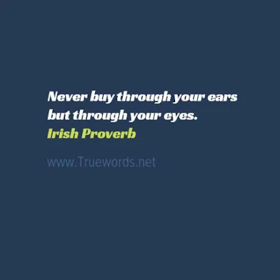 Never buy through your ears but through your eyes