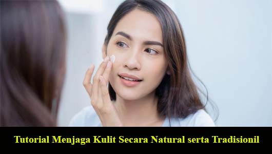 Tutorial Menjaga Kulit Secara Natural serta Tradisionil