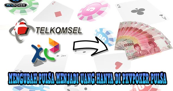MENGUBAH PULSA MENJADI UANG HANYA DI PKVPOKER PULSA
