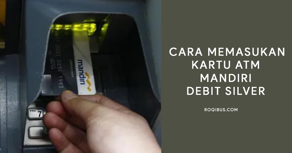 Cara Memasukan Kartu Atm Mandiri Debit Silver Yang Benar Roqibus