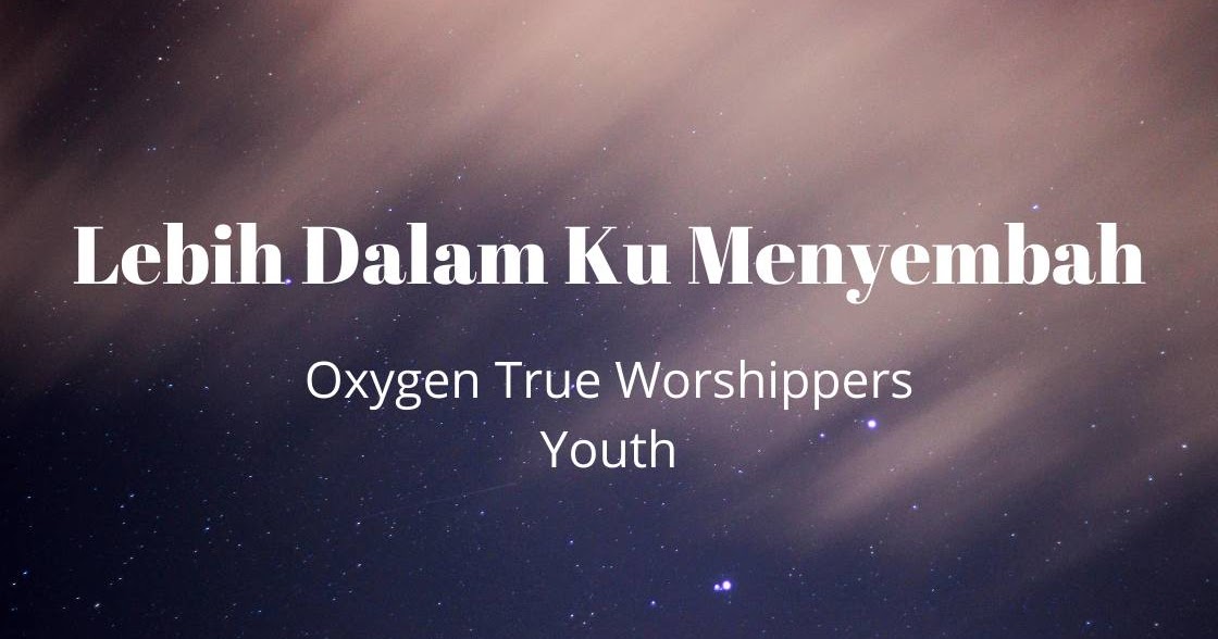 Lirik dan Kunci Lagu Lebih Dalam Ku Menyembah (Oxygen True