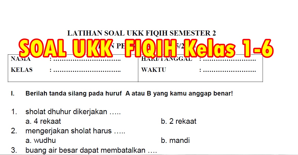 SOAL UKK FIQIH SD/MI Semester 2 Kelas 16 komplit tahun SOAL UKK FIQIH SD/MI Semester 2 Kelas 16 komplit tahun