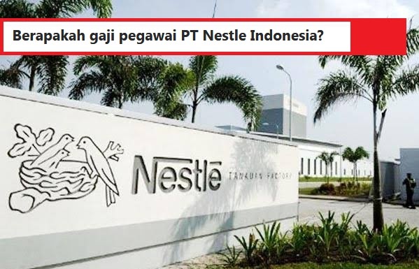 Berapakah Gaji Pegawai Pt Nestle Indonesia Pustaka Digital