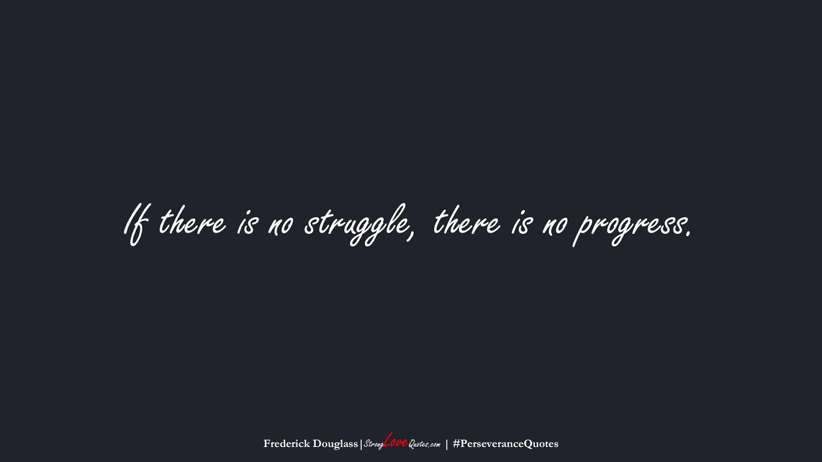 If there is no struggle, there is no progress. (Frederick Douglass);  #PerseveranceQuotes