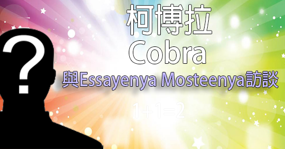 [揭密者][柯博拉Cobra]2017年7月與Essayenya Mosteenya訪談
