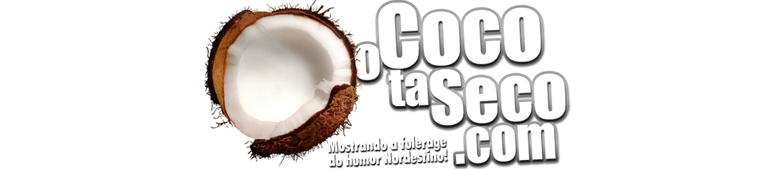 o Coco ta Seco - Mostrando a fulerage do humor Nordestino!