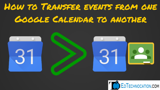 Transfer #GoogleCalendar events from 1 to another for #GoogleClassroom | by @EdTechnocation | #GoogleEDU