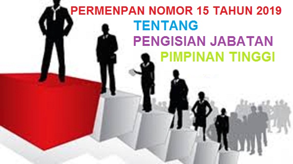 PERMENPAN NOMOR 15 TAHUN 2019 TENTANG PENGISIAN JABATAN PIMPINAN TINGGI
