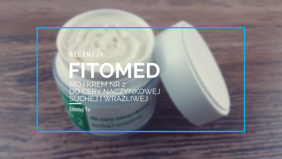 Jaki krem dobrać do cery naczynkowej? | Fitomed - mój krem nr 2 do cery naczynkowej, suchej i wrażliwej
