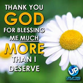 Thank you God for blessing me much more than i deserve.