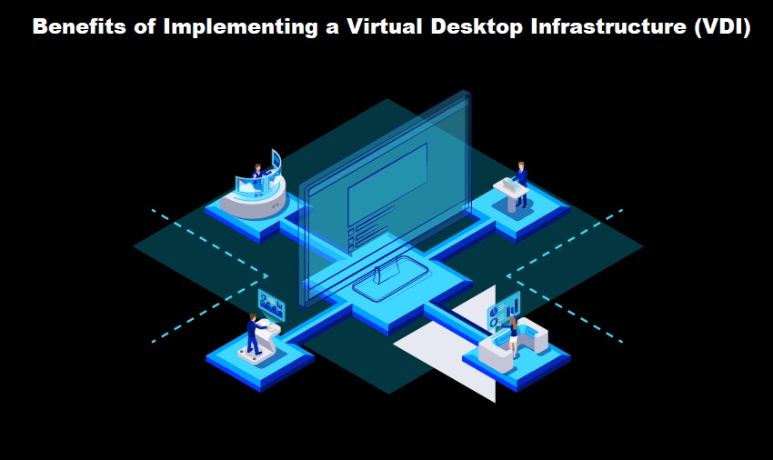 Top 6 Benefits of Implementing a Virtual Desktop Infrastructure (VDI)