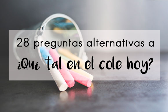 28 preguntas para hacer a los niños en vez de "¿qué tal en el cole""