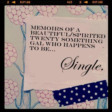 Memoirs of a beautiful/spirited twenty something gal who happens to be... single!