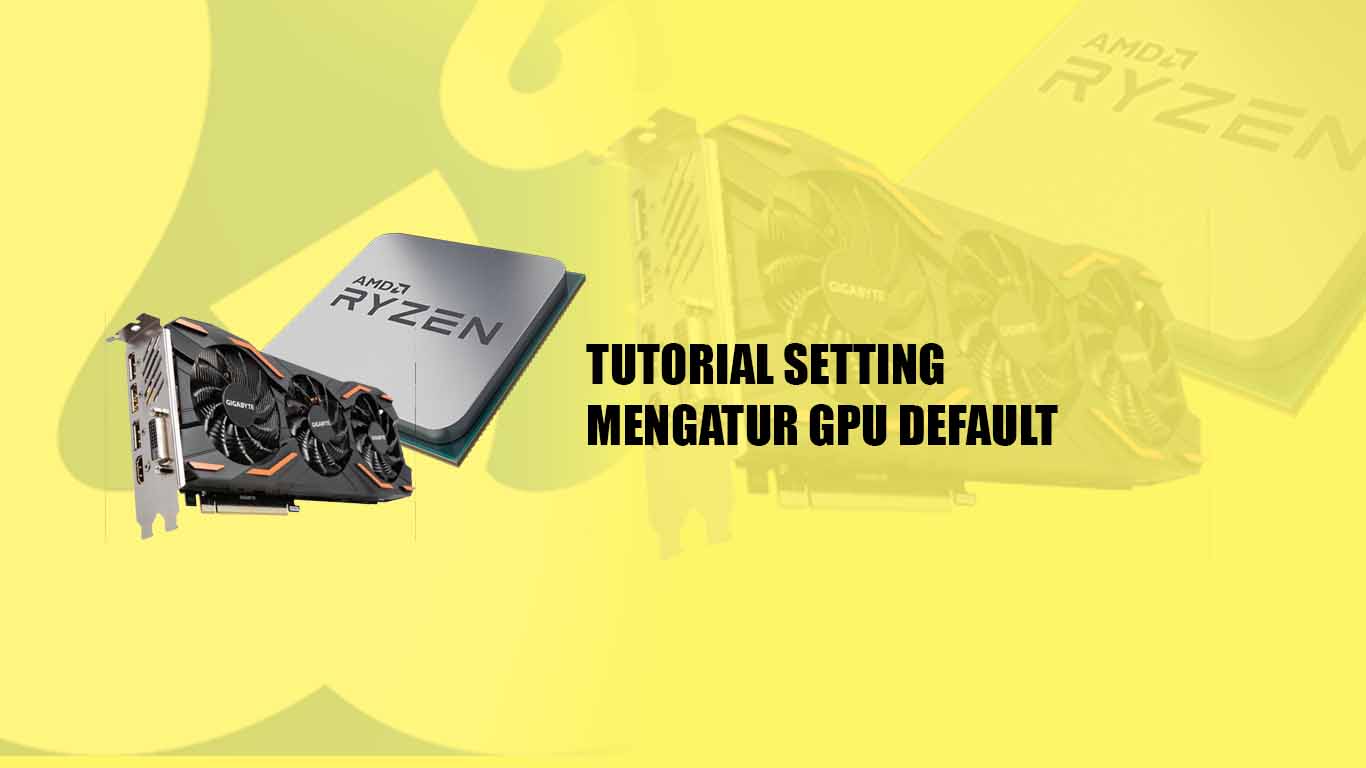 Tutorial Setting, Mengatur GPU Default Tutorial Setting, Mengatur GPU Default