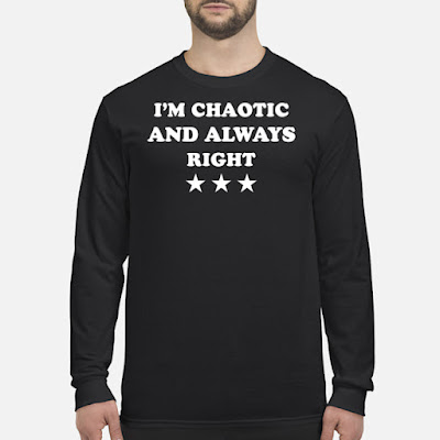 I'm Chaotic And Always Right T Shirt