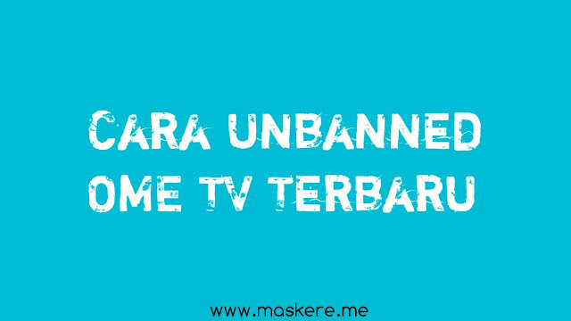 Cara unbanned OME TV