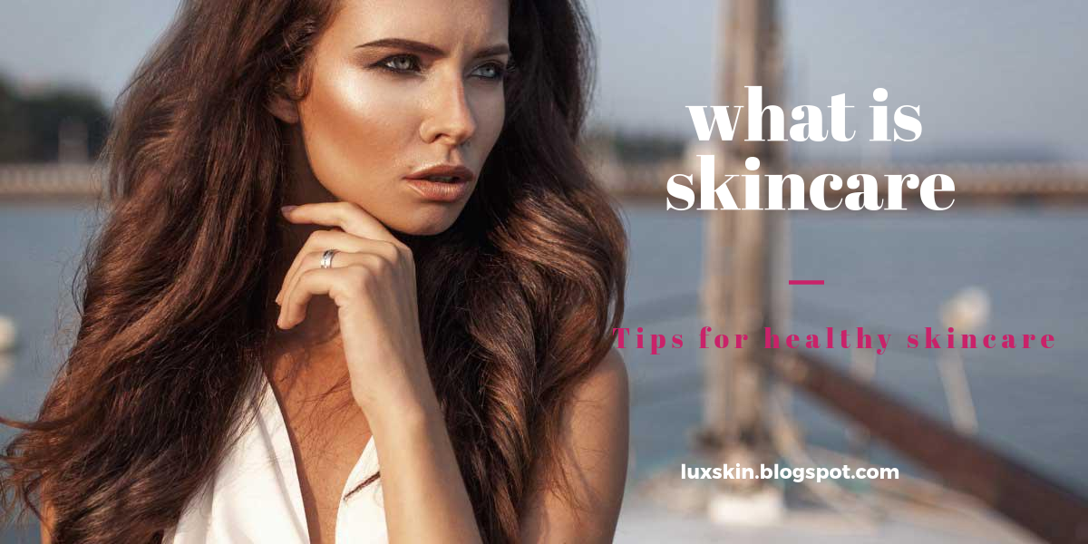 Skincare definition 12 Tips for healthy skincare