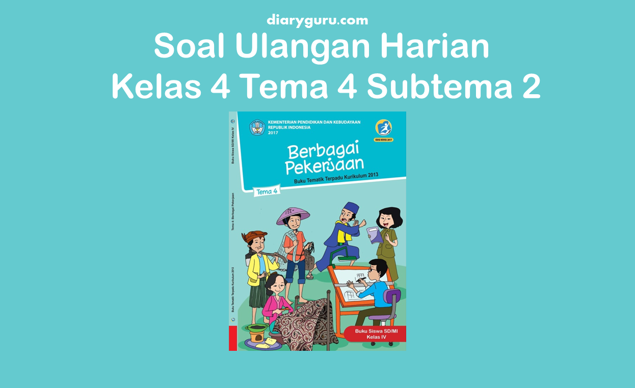 Soal Ulangan Harian Kelas 4 Tema 4 Subtema 2 Diary Guru