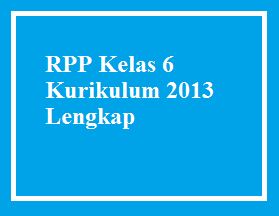 Guru dalam mempersiapkaan pembelajaran harus merencanakan pembelajaran Download RPP Kelas 6 Semester 2 Kurikulum 2013 Komplit