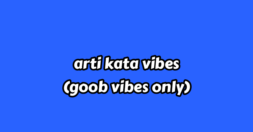 arti kata vibes (good vibes only) - Hlaiki.com - situs informatif kekinian