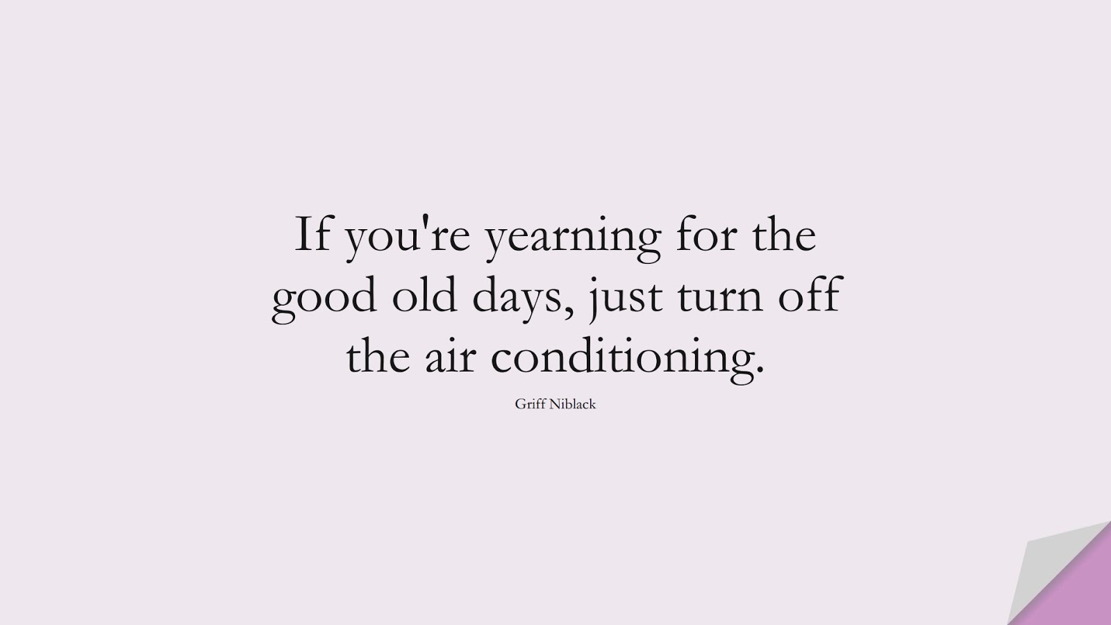 If you're yearning for the good old days, just turn off the air conditioning. (Griff Niblack);  #InspirationalQuotes