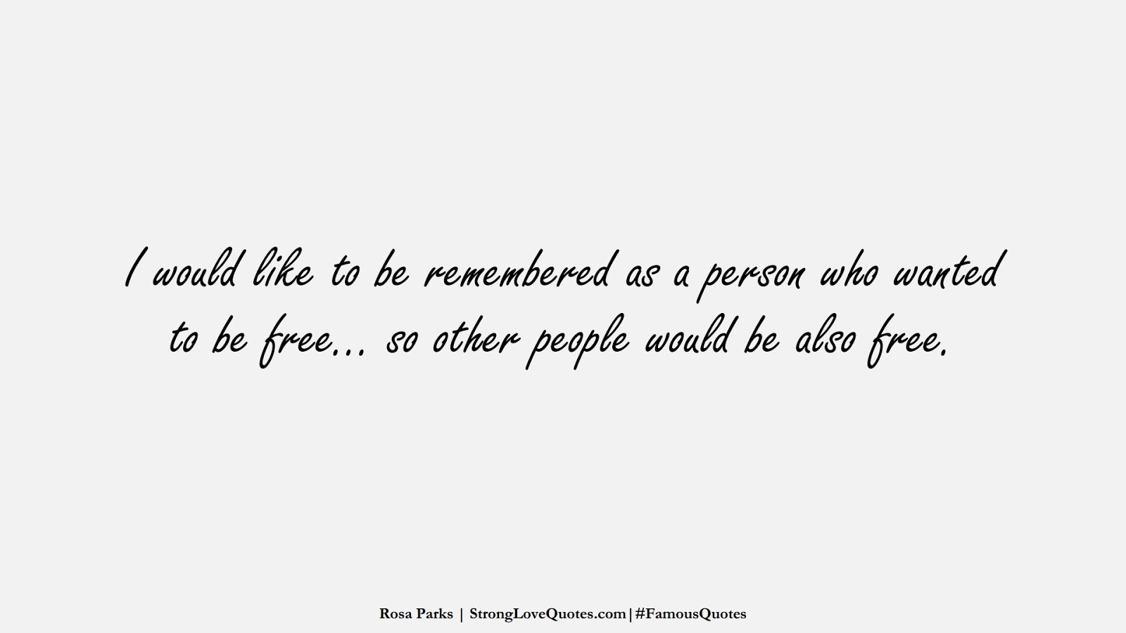 I would like to be remembered as a person who wanted to be free… so other people would be also free. (Rosa Parks);  #FamousQuotes