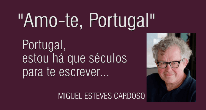 «Amo-te, Portugal» Miguel Esteves Cardoso