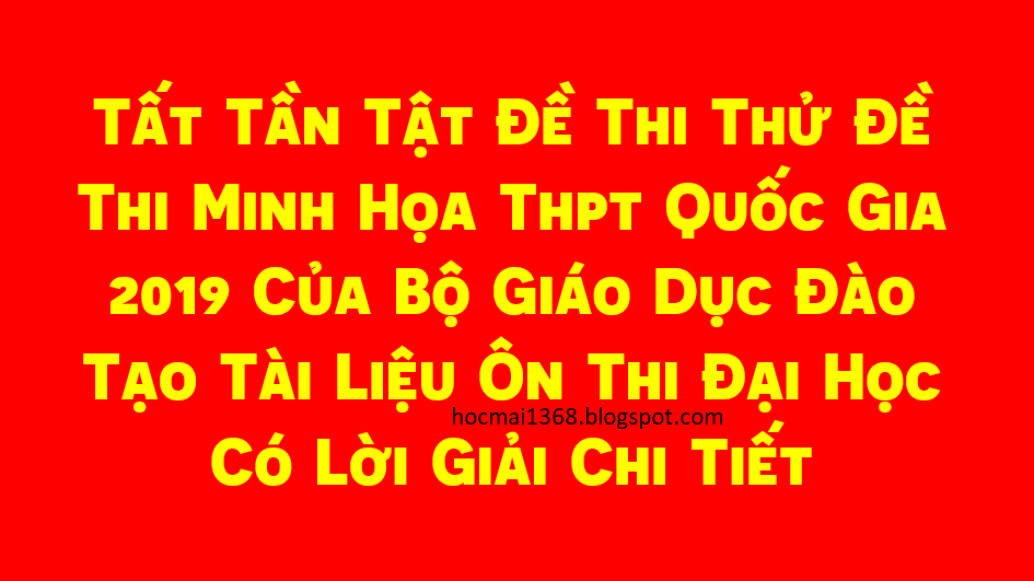 Tất Tần Tật Đề Thi Thử Đề Thi Minh Họa Thpt Quốc Gia 2019 Của sở Bộ Giáo Dục Đào Tạo Tài Liệu Ôn Thi Đại Học Có Lời Giải Chi Tiết môn toán vật lý hóa sinh học địa lý lịch sử gdcd ngữ văn tiếng anh Tất Tần Tật Đề Thi Thử Đề Thi Minh Họa Thpt Quốc Gia 2019 Của sở Bộ Giáo Dục Đào Tạo Tài Liệu Ôn Thi Đại Học Có Lời Giải Chi Tiết môn toán vật lý hóa sinh học địa lý lịch sử gdcd ngữ văn tiếng anh