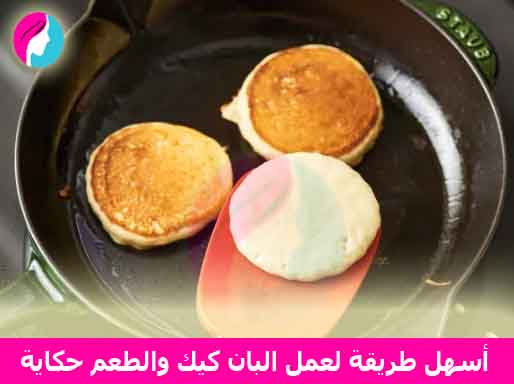 أسهل طريقة لعمل البان كيك والطعم حكاية