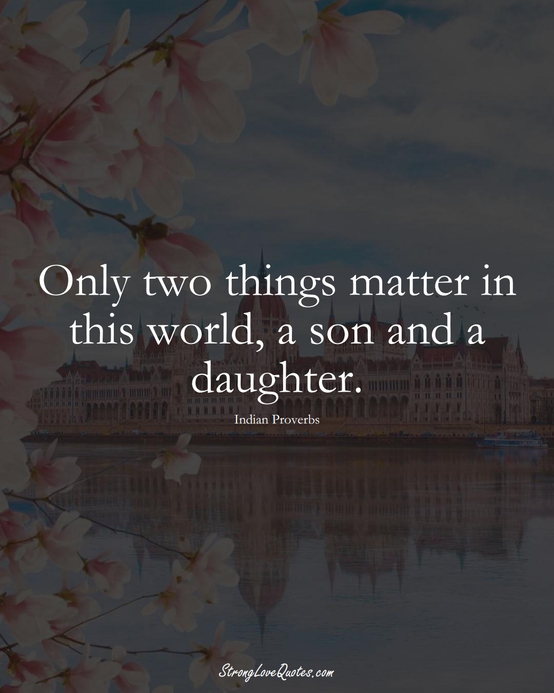 Only two things matter in this world, a son and a daughter. (Indian Sayings);  #AsianSayings