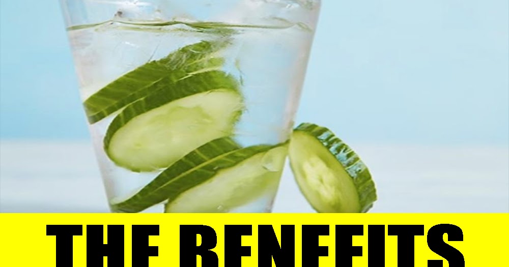 THE BENEFITS OF DRINKING CUCUMBER WATER DAILY! HERE’S WHAT YOU NEED TO