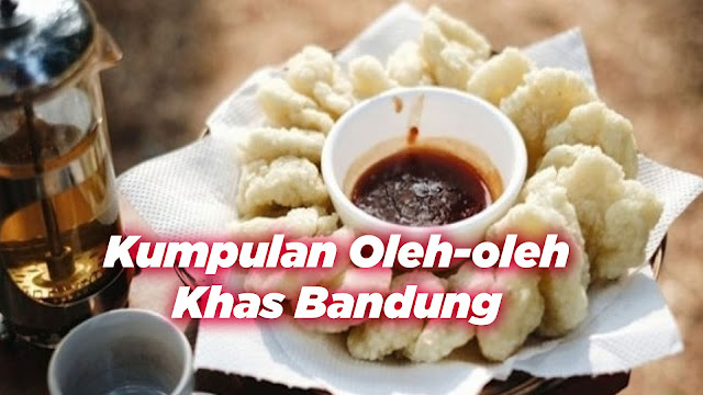 Inilah Kumpulan Oleh-oleh Khas Bandung yang Laris