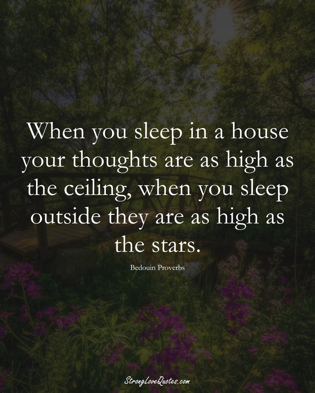 When you sleep in a house your thoughts are as high as the ceiling, when you sleep outside they are as high as the stars. (Bedouin Sayings);  #aVarietyofCulturesSayings