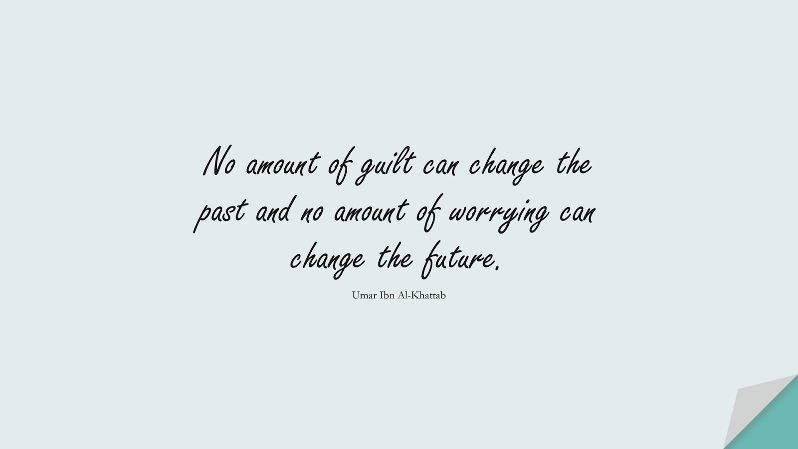 No amount of guilt can change the past and no amount of worrying can change the future. (Umar Ibn Al-Khattab);  #UmarQuotes