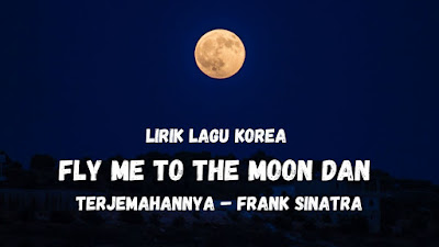 Lirik Lagu Korea Fly Me To The Moon Dan Terjemahannya – Frank Sinatra