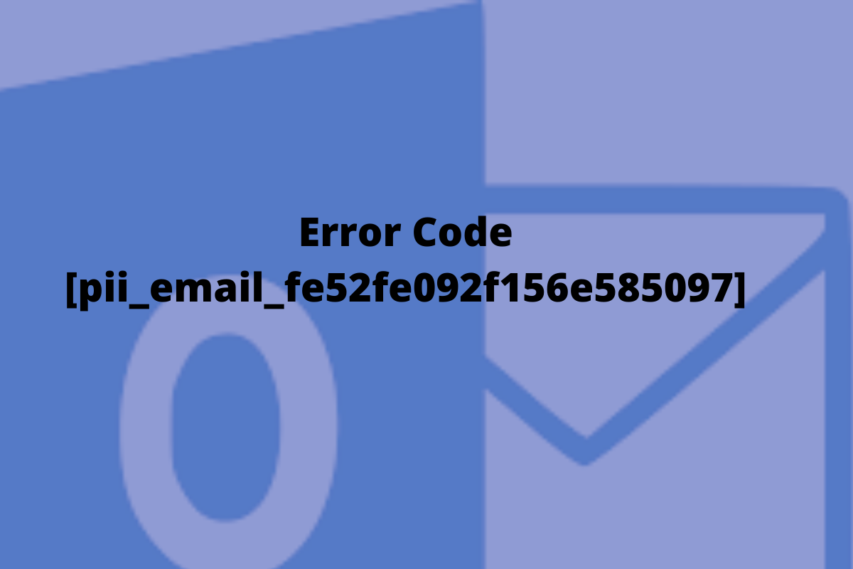 How to fixed the [pii_email_e8605ee169a7d8e6eb2d] Error Code in 2022?