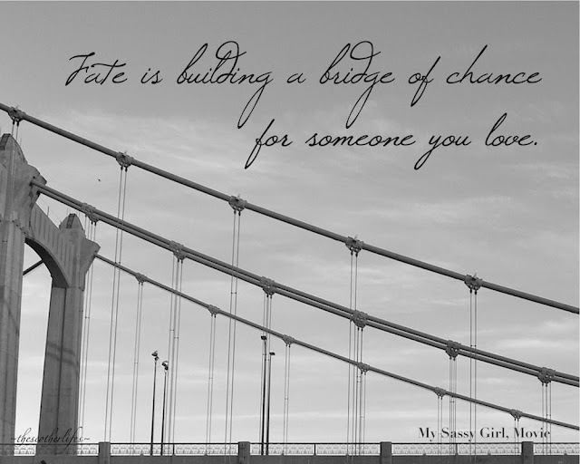 Fate is building a bridge of chance for someone you love. - My Sassy Girl Movie Quote